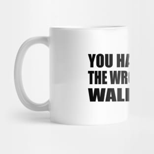 You have to let the wrong people walk away Mug